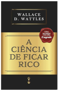 A Ciência de Ficar Rico - Wallace D. Wattles